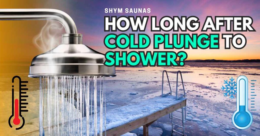 How long after cold plunge to shower